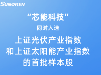 “芯能科技”同時入選上證光伏產業指數和上證太陽能產業指數首批樣本股